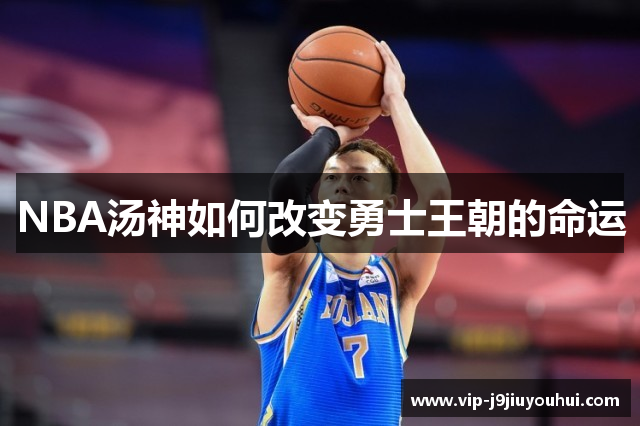 NBA汤神如何改变勇士王朝的命运